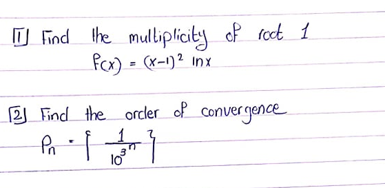 TJ Find the multiplicity of rock 1 f(x) = (x-1)2 inx [EJ Find the order of convergence Pn - ܓܙ 31 10