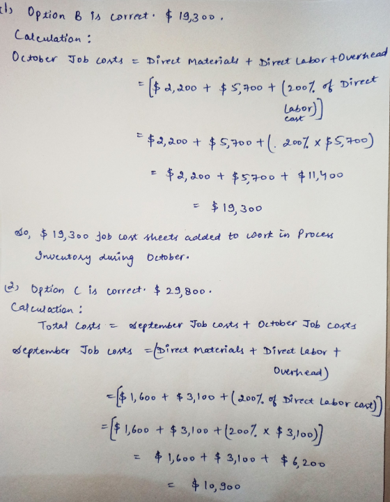 al Option B is correct. $ 19,300. Calculation: October Job costs - Direct Materials & Direct Labortoverned = $2,200 + $5,700