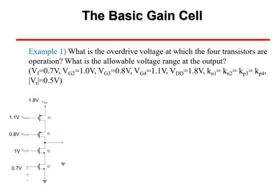 The Basic Gain Cell Example 1) What is the overdrive voltage at which the four transistors are operation? What is the allowab