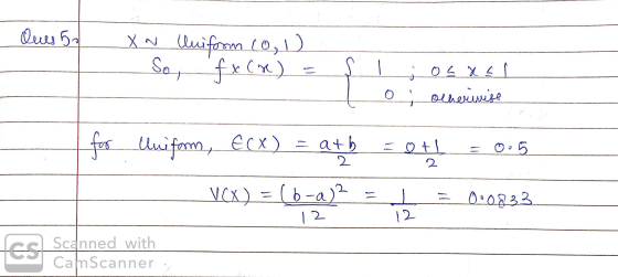 Ques 50 XN Uniform (0, 1) So, fx (r) ; osal otherwise O for lluiform, ECX) atb et = 0.5 2 2 V(X) = (b-a)? = 0.0833 12 12 es S