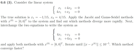 = = 6.6 (3). Consider the linear system X1 +4x2 = 0 4X1 +X2 - 0 The true solution is X1 = -1/15, X2 = -1/15, X2 = 4/15. Apply