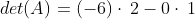 det(A)=\left(-6\right)\cdot \:2-0\cdot \:1
