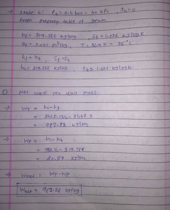 Xu=0 state 4: P 4 = 0.4 bar = 40 kPa from property table of steam hf= 317.56 Elkg Of = 0.001 m3lkg Sf = 1.026 kJ lige To 349