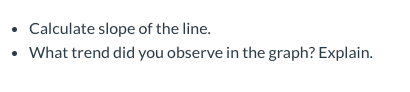 Calculate slope of the line. What trend did you observe in the graph? Explain.