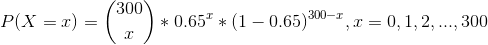 P(X=x) = \binom{300}{x}*0.65^x*(1-0.65)^{300-x},x=0,1,2,...,300