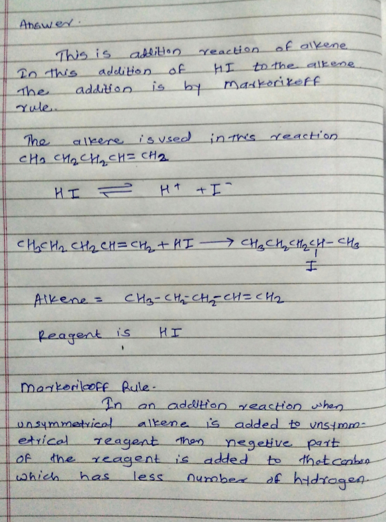 Answer: This is addition reaction of alkene. In this addition of HI to the alkene The addition is by Markorikoff rule. in thi