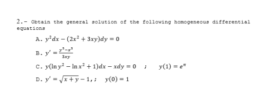 2.- Obtain the general solution of the following homogeneous differential equations A. y dx - (2x2 + 3xy)dy = 0 B. y y2- 3xy