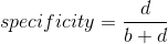 specificity = b + d