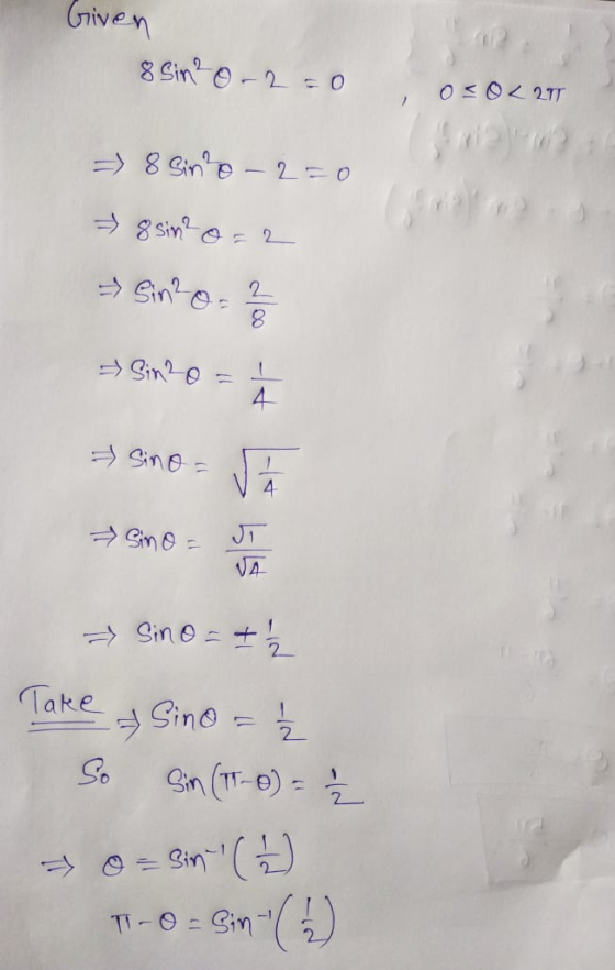 Given 8 Sin²o-2=0 0=0 < 2T > 8 Sinto-2=0 8 sin?o=2 Sin²o. 2 8 Sin2o 4 - Sino = 4 Sino = 1 VA Sino=+ 2 Take 1 2 & Sino = Sm (1