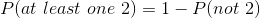 P(at\ least\ one\ 2) = 1- P(not\ 2)
