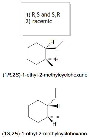 1) R,S and S,R 2) racemic (1R,2S)-1-ethyl-2-methylcyclohexane (1S,2R)-1-ethyl-2-methylcyclohexane