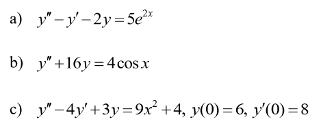 a) y - y’ – 2y = 5e2x b) y +16 y = 4 cos x c) y – 4y+3y=9x² +4, y(0) =6, y(0)=8