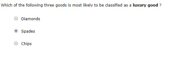 Which of the following three goods is most likely to be classified as a luxury good? O Diamonds Spades O Chips
