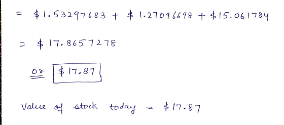 $1,53297683 + $ 1.27096698 + $15.061784 = $ 17.8657278 or $17.87 Value of stock today $17.87