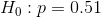 Ho: p=0.51
