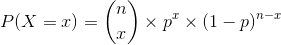 P(X = x) = \binom{n}{x}\times p^x \times (1-p)^{n-x}