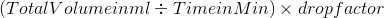 (Total Volume in ml\div Time in Min)\times drop factor