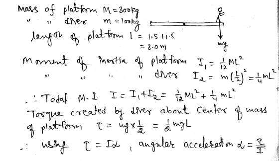 mass of platform M=300kg diver m = 1 = 3.om diver length of platform L = 1.5715 ing moment of nesta of plat from I, = 1 ML? I