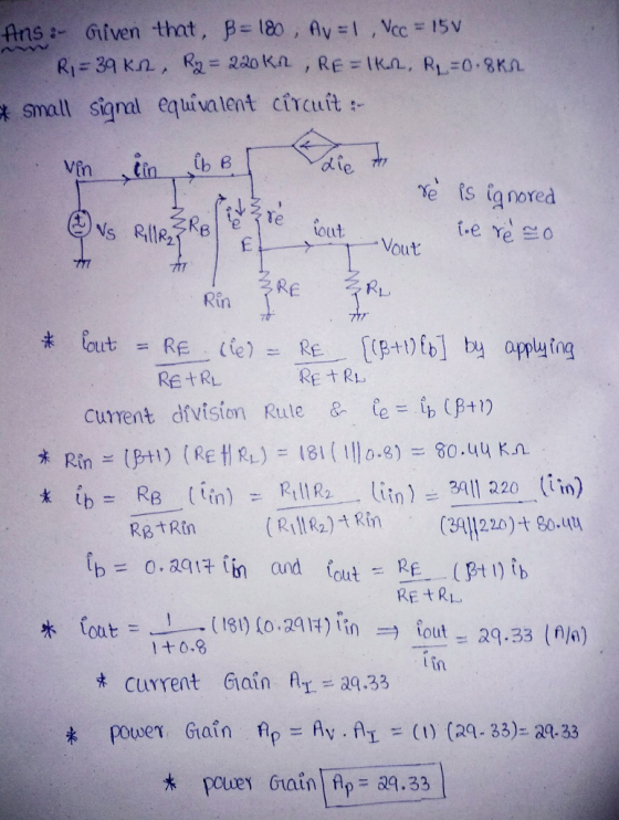 Ans Given that, B= 180, Av=1, Vcc 15 v Ri 39 Kn, R= 220 Kn , RE = IKn, RL-0.8Kn *small signal equivalent circuit die Vin Cin