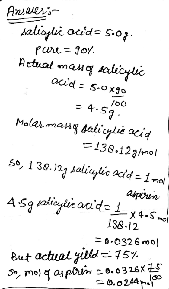 Answer: salicylic oud 5.07. pure = goy Actual mati of scilicylic acid = 5.0xgo =4.5.400 Molar massg salicylic acid =138,12 g/