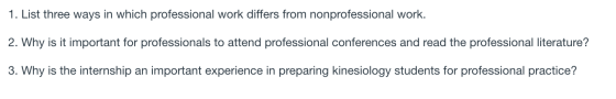 1. List three ways in which professional work differs from nonprofessional work. 2. Why is it important for professionals to