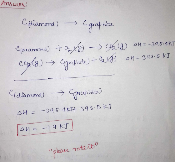 Answer! (diamond) - C graphite Cydiamond) + oz x3 cookies oH = -395.4K) Coulo) → Cgpaphate) + OLD) OH = 3.43.5 kJ lidiamore)