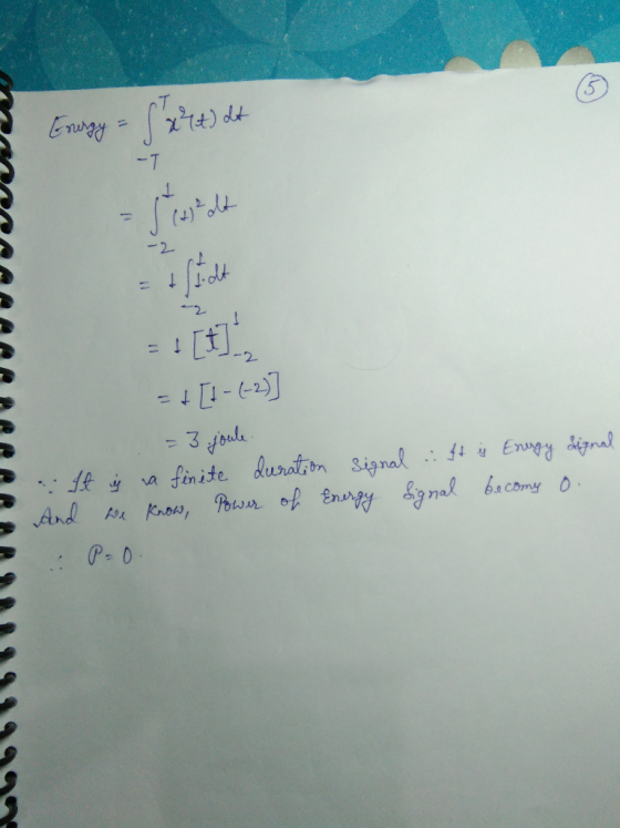 Energy = (244) It 5274) 04 monOCAAAAARRRRRRRRR = + [t- (-2) = 3 joule . It is a finite duration signal . It is Energy Signal