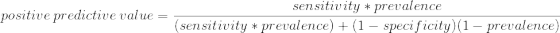 sensitivity * prevalence positive predictive value=; (sensitivity * prevalence) + (1 - specificity) (1 - prevalence)