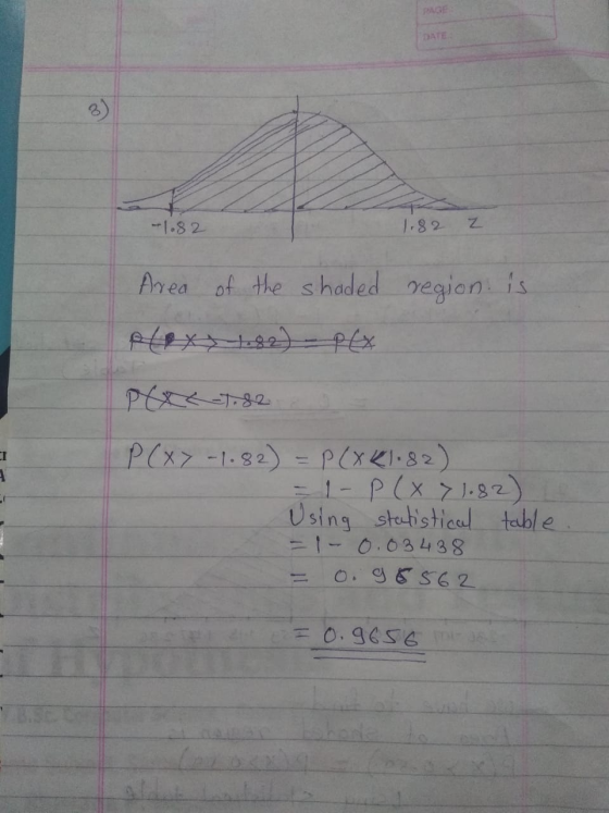 DATE -1.82 1.82 z region. is Area of the shaded plexx 1.82) - P(x P(x>-1.82) = P(XK1.82) = 1 - P(x > 1.82) Using statistical