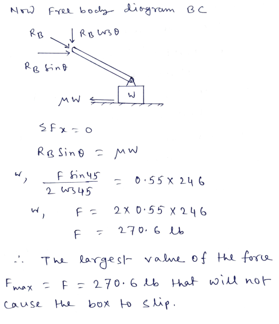 Now Free body diagram BC RB RB Uso RR sino MW Sfx=0 RB Sino =MW w F sin 45 2 W345 = 0.558 246 w F - 2 x 0.55 X 246 27 0.6 lb