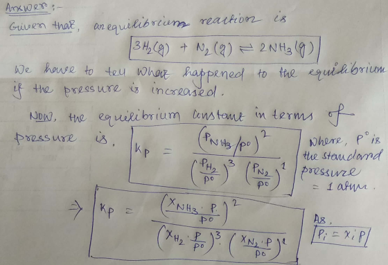 Answer: - Given that an equilibriena reaction is 13H₂(g) + N₂ (2) 2NH₂ (9) We have to tell where happened to the equel if the