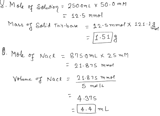8. Mole of Solution - 250.0mL X 50.0mm [ 12.5 mmol Mass og Solid Tris-base = 12.5 mmol x 121.1. = 1.518 g 8. Mole of Nace = 8