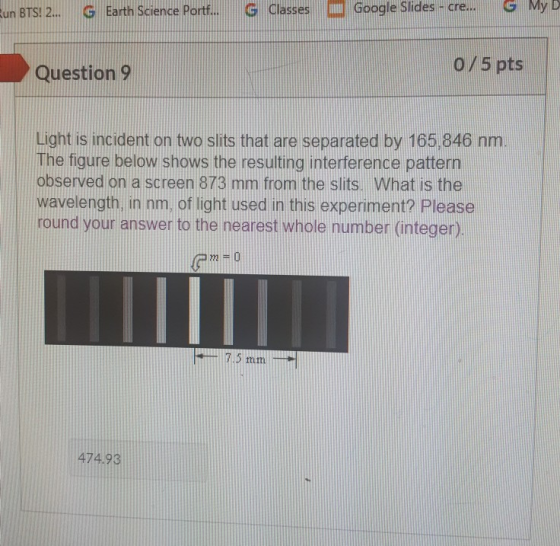 Run BTS! 2... G Earth Science Portf... G Classes Google Slides - cre... My D 0/5 pts Question 9 Light is incident on two slit