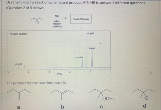 Use the following reaction scheme and product HINMR to answer 5 different questions (Question 2 of 5 below).. Nu: Product Spe