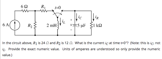 Ilic LLIR + li 6A(1) R, 2 mH32 +5°F 3i ka L In the circuit above, R1 is 24 and R2 is 12 1. What is the current ic at time t=0