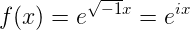 \large f(x)=e^{\sqrt{-1}x}=e^{ix}