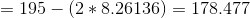 = 195 - (2* 8.26136) = 178.477