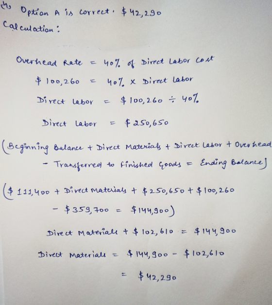 s Option A is correct. $42,290 Calculation: Overhead Rate = $ 100,260 = Direct labor 40% of Direct Labor cost 40% x Direct la