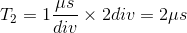 T_{2}=1\frac{\mu s}{div}\times 2div=2\mu s