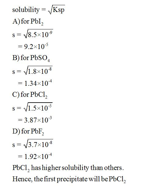 solubility- Ksp A)for Pb2 s= V8.5x 10-9 9.2x10-5 B) for PbSO4 s1.8x108 = 1.34×10-4 C) for PbCl, s1.5x105 3.87x103 D) for PbF2
