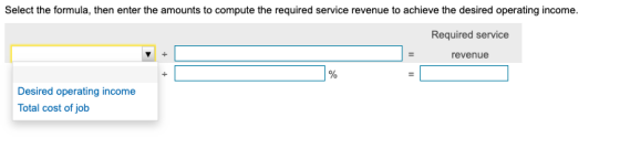 Select the formula, then enter the amounts to compute the required service revenue to achieve the desired operating income. R