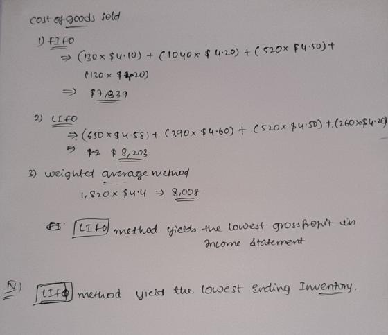 cost of goods sold 1) FIFO (1308$4.10) + (1040x (130 x $ 4p20) - $7,839 $ 4.20) + (520x $4.50) + 2) LIFO (650x84.58) + (390x