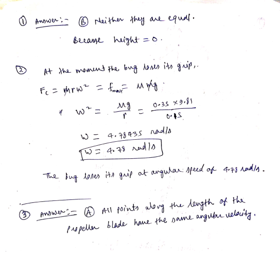 0 answer in ® Meither they are equal. Because height height = 0. 2 At the moment the bug loses its grip. Fc = ghrw² = fman un