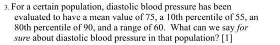 3. For a certain population, diastolic blood pressure has been evaluated to have a mean value of 75, a 10th percentile of 55,