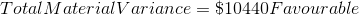 Total Material Variance = \$10440 Favourable