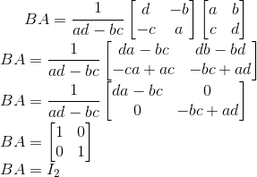 BA=\frac{1}{ad-bc}\begin{bmatrix} d &-b \\ -c& a \end{bmatrix}\begin{bmatrix} a &b \\ c& d \end{bmatrix}\\ BA=\frac{1}{ad-bc}\begin{bmatrix} da-bc &db-bd \\ -ca+ac& -bc+ad \end{bmatrix}\\ BA=\frac{1}{ad-bc}\begin{bmatrix} da-bc &0 \\0& -bc+ad \end{bmatrix}\\ BA=\begin{bmatrix} 1 &0 \\0& 1 \end{bmatrix}\\ BA=I_2