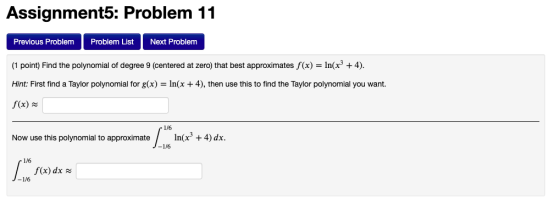 Assignment5: Problem 11 Previous Problem Problem List Next Problem (1 point) Find the polynomial of degree 9 (centered at zer