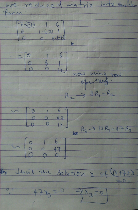 we reduced matrix into eachler 1-747) 1-67) 57 be © 6 8 + 12 now we whing row R2 OR, - R2 6 O 47 12 o Rz 12 R₂-47Rz 6 LO 47 L