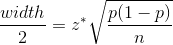 \frac{width}{2} = z^*\sqrt{\frac{p(1-p)}{n}}