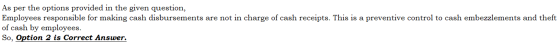 As per the options provided in the given question, Employees responsible for making cash disbursements are not in charge of c